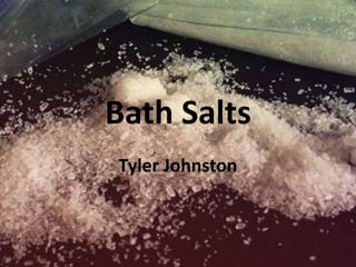 Bath Salts
Tyler Johnston
 