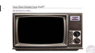 How Does Google View Itself?9
We all hate this video…
 