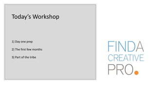 Today’s Workshop
1) Day one prep
2) The first few months
3) Part of the tribe
 