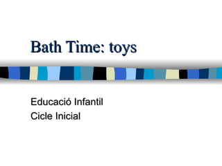 Bath Time: toys Educació Infantil Cicle Inicial 