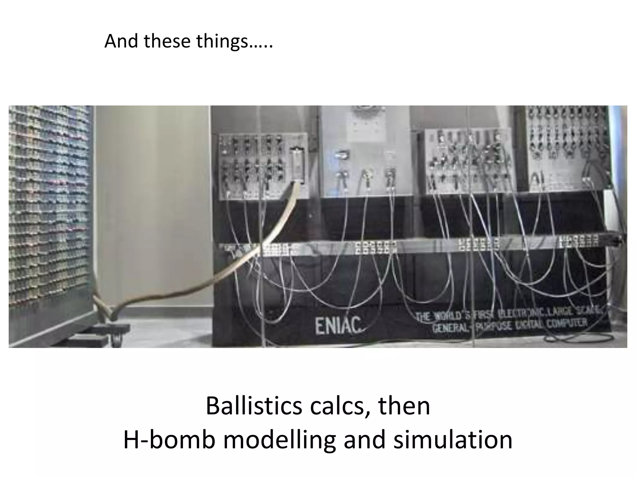 Ballistics calcs, then
H-bomb modelling and simulation
And these things…..
 