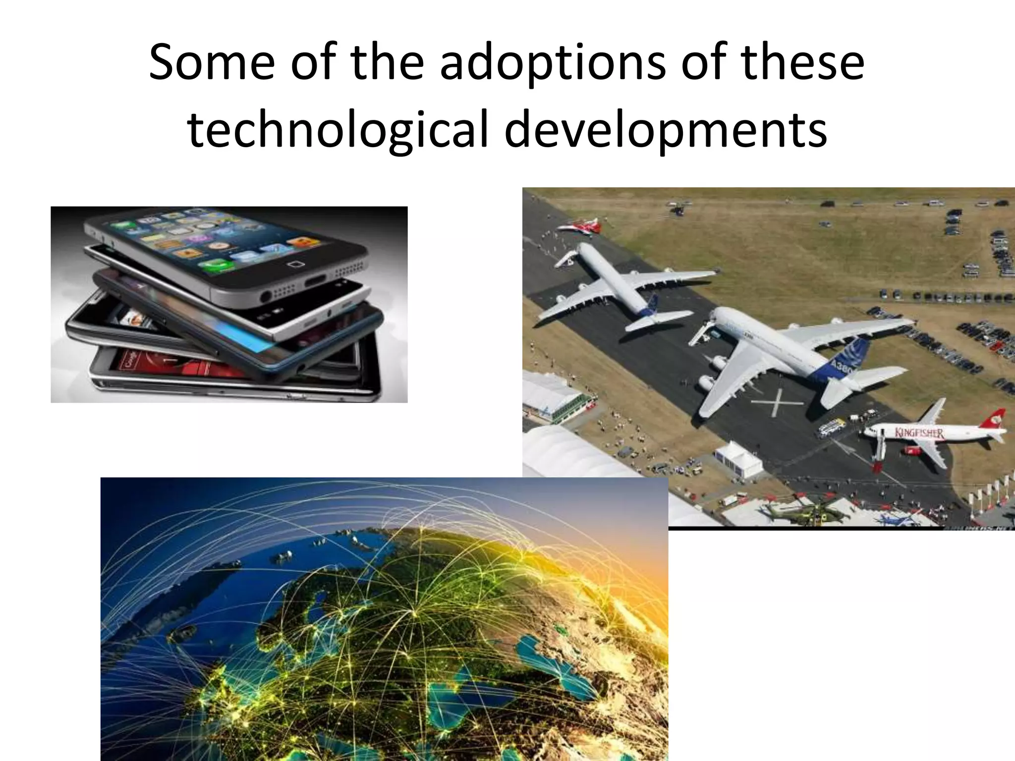 Some of the adoptions of these
technological developments
 