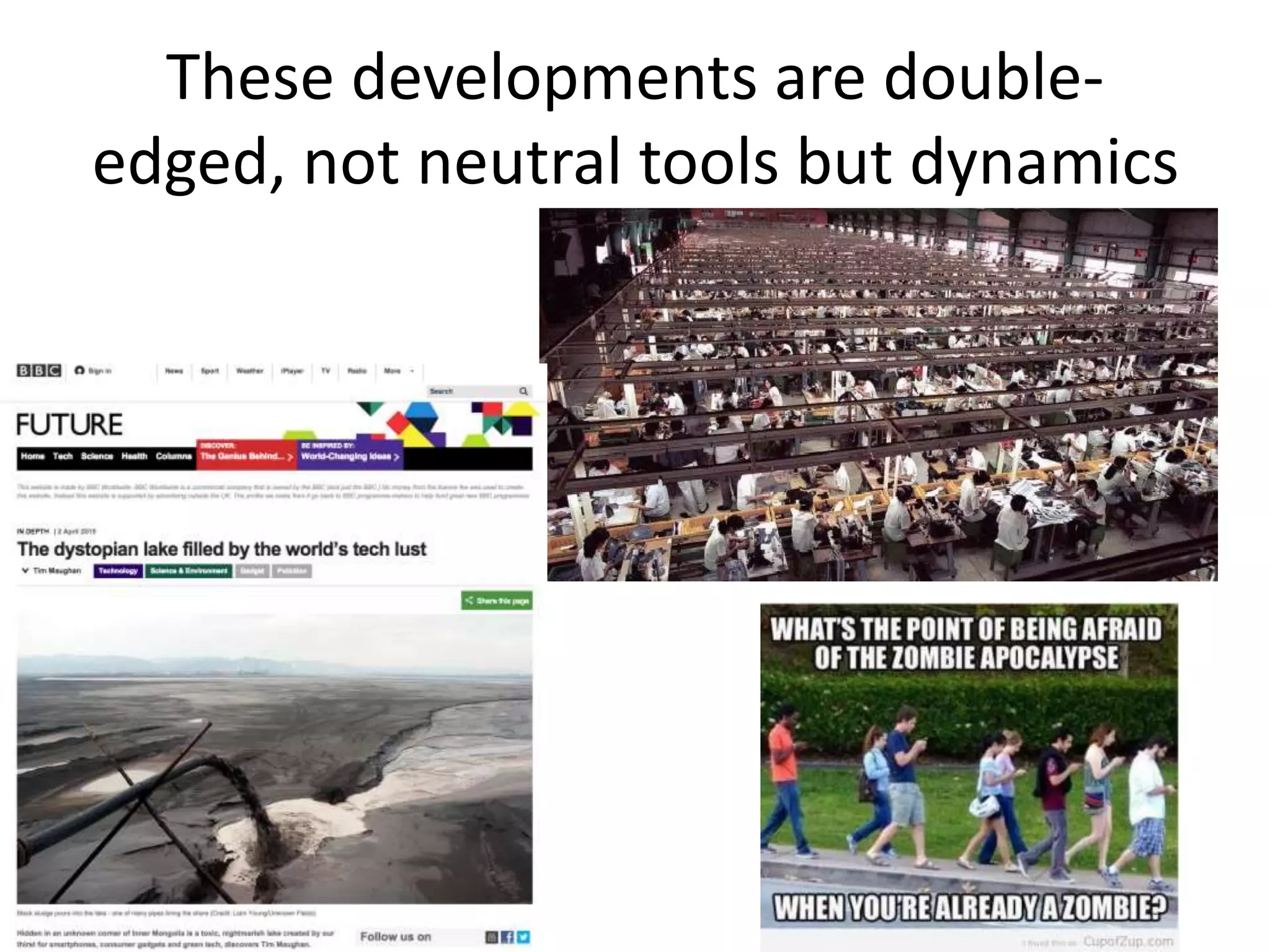 These developments are double-
edged, not neutral tools but dynamics
 