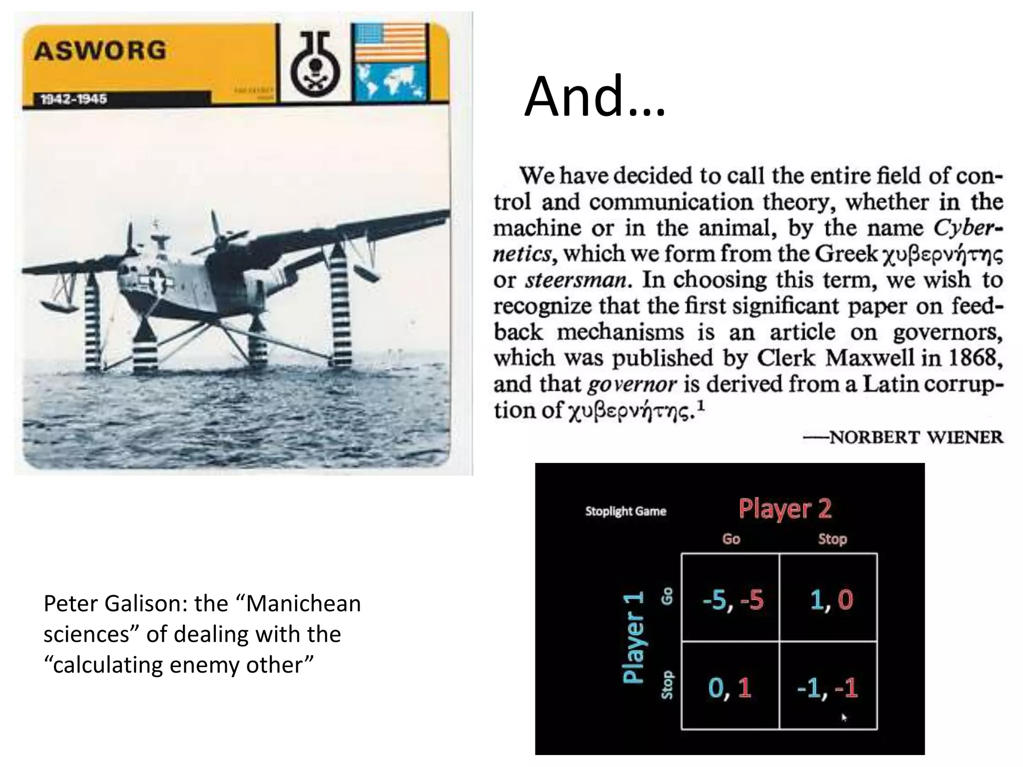 And…
Peter Galison: the “Manichean
sciences” of dealing with the
“calculating enemy other”
 