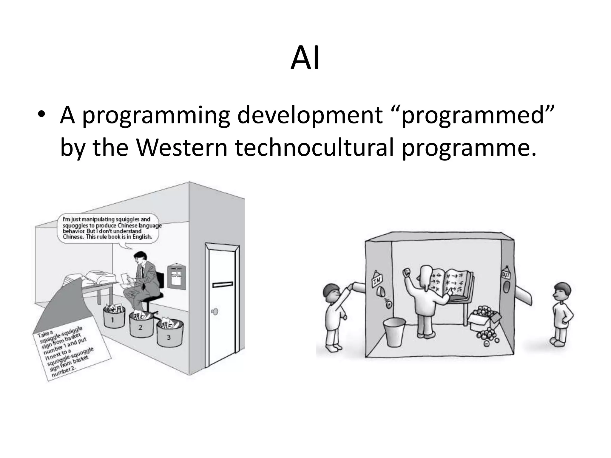 AI
• A programming development “programmed”
by the Western technocultural programme.
 