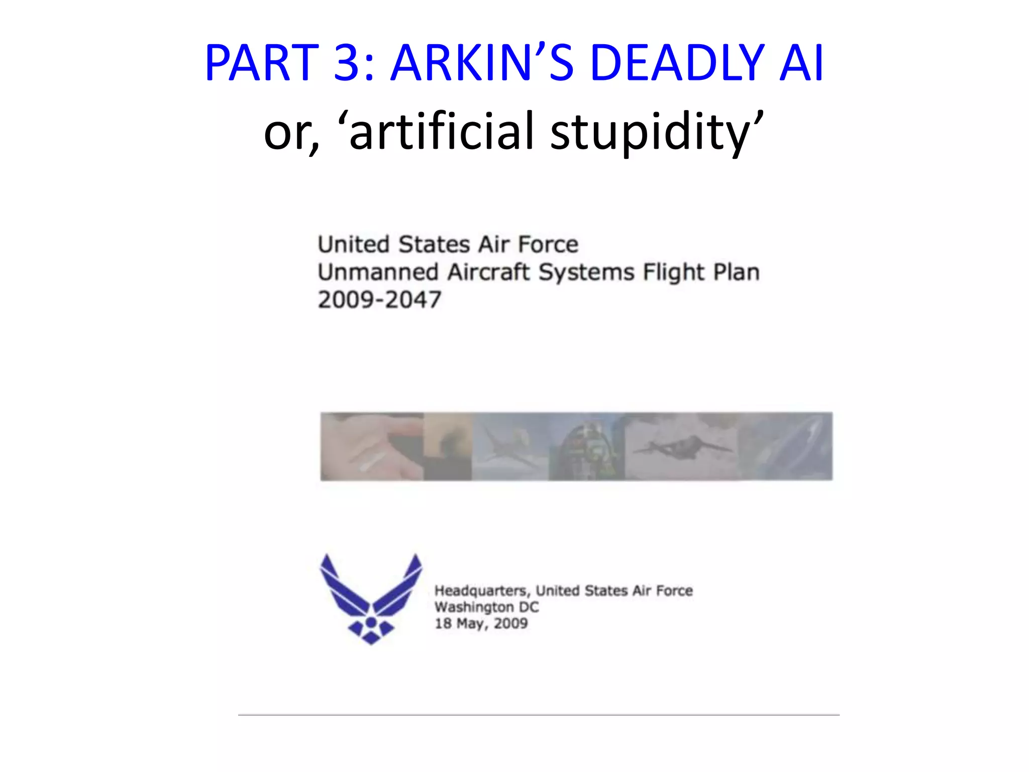 PART 3: ARKIN’S DEADLY AI
or, ‘artificial stupidity’
 