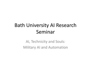 Bath University AI Research
Seminar
AI, Technicity and Souls:
Military AI and Automation
 