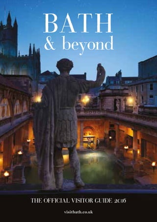 THE OFFICIAL VISITOR GUIDE 2016
visitbath.co.uk
BATH
& beyond
 