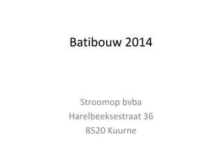 Batibouw 2014

Stroomop bvba
Harelbeeksestraat 36
8520 Kuurne

 
