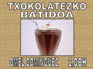 TXOKOLATEZKO BATIDOA OMEL DOMINGUEZ 2.DBH 
