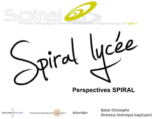 Perspectives SPIRAL    Batier Christophe Directeur technique Icap/Lyon1 