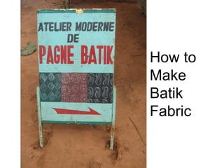 How to
Make
Batik
Fabric
 