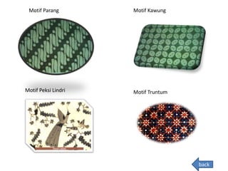 Motif Parang Motif Kawung
Motif Peksi Lindri Motif Truntum
back
 