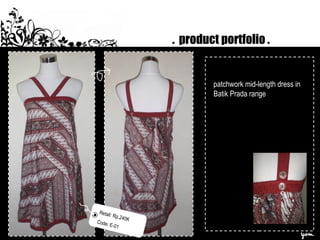 . product portfolio .
patchwork mid-length dress in
Batik Prada range
Retail: Rp.240K
Code: E-01
 