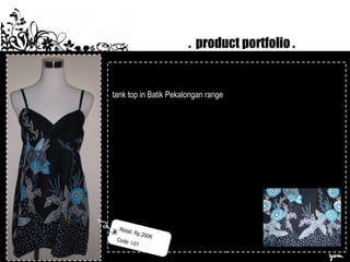 . product portfolio .
tank top in Batik Pekalongan range
Retail: Rp.200K
Code: I-01
 