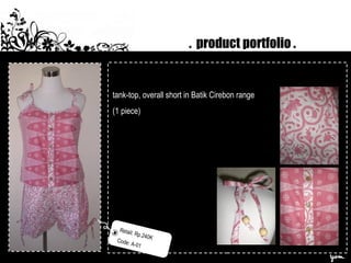 . product portfolio .
tank-top, overall short in Batik Cirebon range
(1 piece)
Retail: Rp.240K
Code: A-01
 