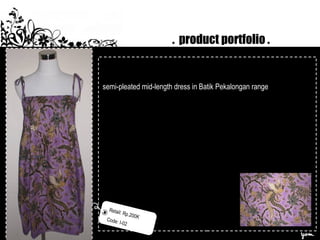 . product portfolio .
semi-pleated mid-length dress in Batik Pekalongan range
Retail: Rp.200K
Code: I-02
 