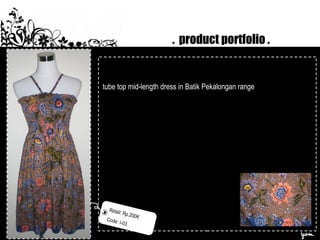 . product portfolio .
tube top mid-length dress in Batik Pekalongan range
Retail: Rp.200K
Code: I-03
 
