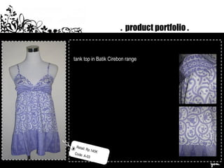 . product portfolio .
tank top in Batik Cirebon range
Retail: Rp.140K
Code: A-03
 