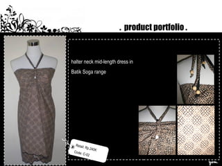 . product portfolio .
halter neck mid-length dress in
Batik Soga range
Retail: Rp.240K
Code: C-02
 