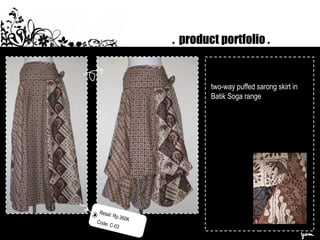 . product portfolio .
two-way puffed sarong skirt in
Batik Soga range
Retail: Rp.360K
Code: C-03
 