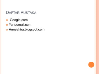 DAFTAR PUSTAKA
 Google.com
 Yahoomail.com
 Anneahira.blogspot.com
 