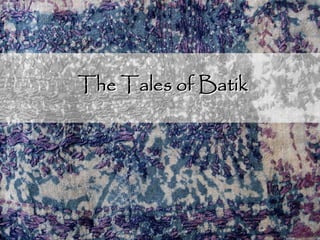 The Tales of BatikThe Tales of Batik
 