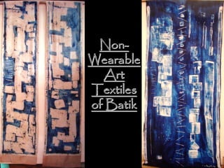 NonNon--
WearableWearable
ArtArt
TextilesTextiles
of Batikof Batik
 