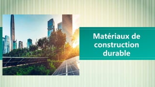Matériaux de
construction
durable
 