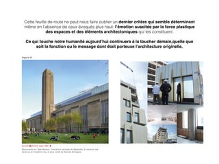 Cette feuille de route ne peut nous faire oublier un dernier critère qui semble déterminant
même en l’absence de ceux évoqués plus haut: l’émotion suscitée par la force plastique
des espaces et des éléments architectoniques qui les constituent.
Ce qui touche notre humanité aujourd’hui continuera à la toucher demain,quelle que
soit la fonction ou le message dont était porteuse l’architecture originelle.
 