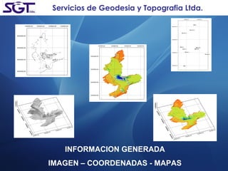 Servicios de Geodesia y Topografia Ltda. INFORMACION GENERADA IMAGEN – COORDENADAS - MAPAS 
