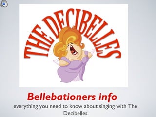 Bellebationers info
everything you need to know about singing with The
Decibelles
 