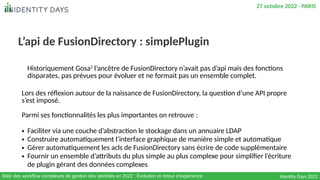 L’api de FusionDirectory : simplePlugin
Identity Days 2022
27 octobre 2022 - PARIS
Bâtir des workflow complexes de gestion...
