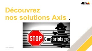 www.axis.com
Découvrez
nos solutions Axis .
 
