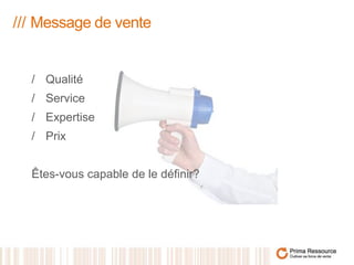 /// Message de vente 
/ Qualité 
/ Service 
/ Expertise 
/ Prix 
Êtes-vous capable de le définir? 
 