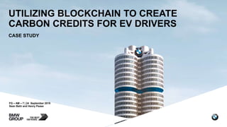 UTILIZING BLOCKCHAIN TO CREATE
CARBON CREDITS FOR EV DRIVERS
CASE STUDY
FG – AM – 7 | 24 September 2019
Sean Batir and Henry Pease
 