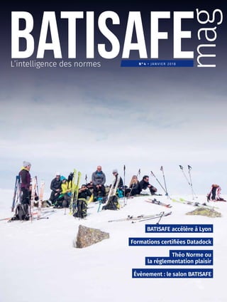 BATISAFE accélère à Lyon
Formations certifiées Datadock
Théo Norme ou
la réglementation plaisir
Évènement : le salon BATISAFE
N°4 • JANVIER 2018
 