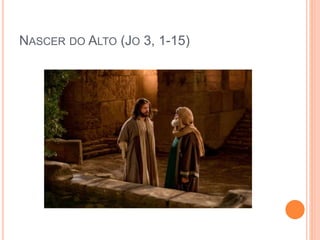 NASCER DO ALTO (JO 3, 1-15)
 