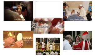 UNÇAO DOS ENFERMOS
PENITÊNCIA
ORDEM
MATRIMÔNIO
CRISMA
 