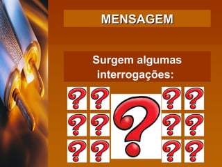 Surgem algumas interrogações:   MENSAGEM 
