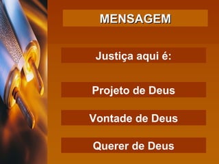 Justiça aqui é: Projeto de Deus Vontade de Deus Querer de Deus MENSAGEM 