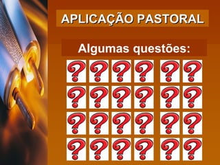 Algumas questões: APLICAÇÃO PASTORAL 