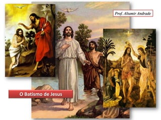 Prof. Altamir Andrade O Batismo de Jesus  
