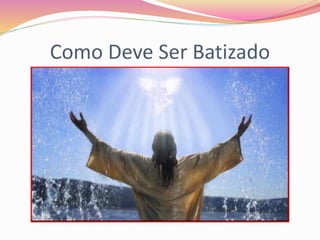 Como Deve Ser Batizado
 