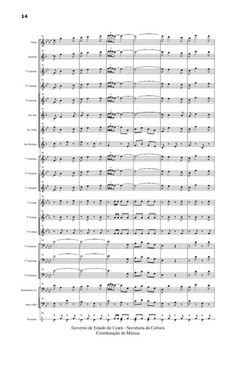 &
&
&
&
&
&
&
&
&
&
&
&
&
&
?
?
?
?
?
÷
bbbb
b
bb
bb
bb
b
bb
b
bb
bb
bb
bbb
bbb
bb
b
bb
bb
bbbb
bbbb
bb
bb
bb
Flauta
Requinta
1º Clarinete
2º Clarinete
3º Clarinete
Sax Alto
Sax Tenor
Sax Baritono
1º Trompete
2º Trompete
3º Trompete
1ª Trompa
2ª Trompa
3ª Trompa
1º Trombone
2º Trombone
3º Trombone
Bombardino (C)
Baixo (Bb)
Percussão
79
J
œ œ
J
œ
79
J
œ œ J
œ
79
j
œ œ
J
œ
79
j
œ œ J
œ
79
j
œ œ
J
œ
79
j
œ œ
j
œ
79
J
œ
œ
J
œ
79
J
œ ‰ J
œ ‰
79
j
œ œ J
œ
79
j
œ œ J
œ
79
j
œ œ
J
œ
79
‰ J
œ ‰ J
œ
79
‰
J
œ ‰
J
œ
79
‰ j
œ ‰ j
œ
79 ˙
79 ˙
79 ˙
79
J
œ œ
J
œ
79
J
œ ‰ J
œ
‰
79
‰ j
œ
‰ j
œœ œ
J
œ œ
J
œ
J
œ œ
J
œ
J
œ œ
J
œ
J
œ œ
J
œ
J
œ œ
J
œ
j
œ œ
J
œ
J
œ œ J
œ
J
œ ‰
J
œ ‰
J
œ œ
J
œ
J
œ œ
J
œ
J
œ œ
J
œ
‰ J
œ ‰ J
œ
‰
J
œ ‰
J
œ
‰ j
œ ‰ j
œ
˙
˙
˙
J
œ œ
J
œ
J
œ
‰ J
œ ‰
‰ j
œ
‰ j
œœ œ
3
œœœœ œ
3
œœœœ œ
3
œœœœ œ
3
œœœœ œ
3
œœœœ œ
3
œœœœ œ
3
œœœœ œ
œ
œ ‰ j
œ
3
œœœœ œ
3
œœœœ œ
3
œœœœ œ
‰ œ œ œ œ
‰ œ œ œ œ
‰ œ œ œ œ
.œ
J
œ
.œ
J
œ
.œ
J
œ
3
œœœœ œ
œ
J
œ
‰ J
œ ‰
‰
œ œ œ œœ œ
˙
˙
˙
˙
˙
˙
œ œ œ œ
œ œ œ œ
˙
˙
˙
œ œ œ œ
œ œ œ œ
œ œ œ œ
œ œ œ œ
œ œ œ œ
œ œ œ œ
œ œ œ œ
œ œ œ œ
œ œ œ œœ œ
J
œ œ
J
œ
J
œ œ
J
œ
J
œ œ
J
œ
J
œ œ
J
œ
J
œ œ
J
œ
J
œ œ
j
œ
j
œ
œ
J
œ
j
œ
‰ j
œ
‰
J
œ œ
J
œ
J
œ œ
J
œ
J
œ œ
J
œ
‰ J
œ ‰ J
œ
‰
J
œ ‰
J
œ
‰ j
œ ‰ j
œ
œ Œ
œ Œ
œ Œ
J
œ
œ
J
œ
J
œ ‰ J
œ ‰
‰ j
œ
‰ j
œœ œ
J
œ
œ
J
œ
J
œ œ
J
œ
J
œ œ
J
œ
J
œ œ
J
œ
J
œ
œ
J
œ
j
œ œ
J
œ
J
œ
œ
J
œ
j
œ ‰ j
œ
‰
J
œ œ
J
œ
J
œ
œ
J
œ
J
œ
œ
J
œ
‰ J
œ ‰ J
œ
‰
J
œ ‰
J
œ
‰ j
œ ‰ j
œ
‰ J
œ
‰ J
œ
‰ J
œ
‰ J
œ
‰ J
œ
‰ J
œ
J
œ
œ
J
œ
J
œ
‰ J
œ ‰
‰ j
œ
‰ j
œœ œ
14
Governo de Estado do Ceará - Secretaria da Cultura
Coordenação de Música
 