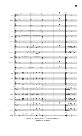 &
&
&
&
&
&
&
&
&
&
&
&
&
&
?
?
?
?
?
÷
bbbb
b
bb
bb
bb
b
bb
b
bb
bb
bb
bbb
bbb
bb
b
bb
bb
bbbb
bbbb
bb
bb
bb
..
..
..
..
..
..
..
..
..
..
..
..
..
..
..
..
..
..
..
..
..
..
..
..
..
..
..
..
Flauta
Requinta
1º Clarinete
2º Clarinete
3º Clarinete
Sax Alto
Sax Tenor
Sax Baritono
1º Trompete
2º Trompete
3º Trompete
1ª Trompa
2ª Trompa
3ª Trompa
1º Trombone
2º Trombone
3º Trombone
Bombardino (C)
Baixo (Bb)
Percussão
85
˙
85
˙
85
˙
85
˙
85
˙
85
˙
85
œ ‰ J
œ
85
œ ‰ j
œ
85
˙
85
˙
85
˙
85
‰ œ œ œ œ
85
‰ œ œ œ œ
85
‰ œ œ œ œ
85
‰
œ œ œ œ
85
‰
œ œ œ œ
85
‰
œ œ œ œ
85
œ
‰ J
œ
85
J
œ
‰ J
œ ‰
85
‰
œ œ œ œœ œ
˙
˙
˙
˙
˙
˙
œ œ œ œ
œ œ œ œ
˙
˙
˙
œ œ œ œ
œ œ œ œ
œ œ œ œ
œ œ œ œ
œ œ œ œ
œ œ œ œ
œ œ œ œ
œ œ œ œ
œ œ œ œœ œ
1.
J
œ
‰
œ
J
œ ‰
œ
J
œ ‰ œ
J
œ ‰
œ
J
œ ‰
œ
j
œ ‰ œ
J
œ ‰
œ
j
œ ‰ Œ
1.
J
œ ‰
œ
J
œ ‰
œ
J
œ ‰
œ
1.
J
œ ‰ Œ
J
œ ‰ Œ
j
œ ‰ Œ
1.
J
œ
‰ Œ
J
œ
‰ Œ
J
œ
‰ Œ
1.
J
œ
‰
œ
J
œ
‰ Œ
1.
j
œ
‰ Œ
J
œ
‰ Œ
œ œ
œ œ
œ œ
œ œ
œ œ
œ œ
œ œ
∑
œ œ
œ œ
œ œ
∑
∑
∑
∑
∑
∑
œ œ
∑
∑
2.
J
œ
‰ Œ
J
œ ‰ Œ
J
œ ‰ Œ
J
œ ‰ Œ
J
œ ‰ Œ
j
œ ‰ Œ
œ œ# œ œ œ
œ œ# œ œ œ
2.
J
œ ‰ Œ
J
œ ‰ Œ
J
œ ‰ Œ
2.
J
œ ‰ Œ
J
œ ‰ Œ
j
œ ‰ Œ
2.
œ œn œ œ œ
œ œn œ œ œ
œ œn œ œ œ
2.
œ œn œ œ œ
œ œ# œ œ œ
2.
j
œ
‰ Œ
J
œ
‰ Œ
15
Governo de Estado do Ceará - Secretaria da Cultura
Coordenação de Música
 