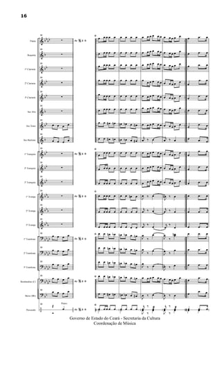 &
&
&
&
&
&
&
&
&
&
&
&
&
&
?
?
?
?
?
÷
bbbb
b
bb
bb
bb
b
bb
b
bb
bb
bb
bbb
bbb
bb
b
bb
bb
bbbb
bbbb
bb
bb
bb
..
..
..
..
..
..
..
..
..
..
..
..
..
..
..
..
..
..
..
..
..
..
..
..
..
..
..
..
..
..
..
..
..
..
..
..
..
..
..
..
..
..
..
..
..
..
..
..
..
..
..
..
..
..
..
..
Flauta
Requinta
1º Clarinete
2º Clarinete
3º Clarinete
Sax Alto
Sax Tenor
Sax Baritono
1º Trompete
2º Trompete
3º Trompete
1ª Trompa
2ª Trompa
3ª Trompa
1º Trombone
2º Trombone
3º Trombone
Bombardino (C)
Baixo (Bb)
Percussão
90
Ao &∑
90
∑
90
∑
90
∑
90
∑
90
∑
90
œ œ œ œ
90
œ œ œ œ
90
Ao &∑
90
∑
90
∑
90
Ao &∑
90
∑
90
∑
90
Ao &
œ œ œ œ
90
œ œ œ œ
90
œ œ œ œ
90
Ao &
œ œ œ œ
90
œ œ œ œ
90
Ao &
Œ Pratos
œ
Ó
% ﬁ
% ﬁ
% ﬁ
% ﬁ
% ﬁ
% ﬁ
ﬁ œ œ œ œ œ
œ œ œ œ œ
œ œ œ œ œ
œ œ œ œ œ
œ œ œ œ œ
œ œ œ œ œ
œ œ œ# œn
œ œ œ# œn
ﬁ
œ
œ œ œ œ
œ œ œ œ œ
œ œ œ œ œ
ﬁ
œ œ œ œ œ
œ œ œ œ œ
œ œ œ œ œ
ﬁ œ œ œn œb
œ œ œn œb
œ œ œn œb
ﬁ œ œ œn œb
œ œ œ# œn
ﬁ
œ œ œ œ œ˙
œ œ œ œ
œ œ œ œ
œ œ œ œ
œ œ œ œ
œ œ œ œ
œ œ œ œ
œn œb œ œ#
œn œb œ œ#
œ œ œ œ
œ œ œ œ
œ œ œ œ
œ œ œn œ
œ œ œ œ
œ œ œ œ
œn œb œ œn
œn œb œ œn
œn œb œ œn
œn œb œ œn
œn œb œ œ#
œ œ œ œ˙
œ œ œ œ œ œ
œ œ œ œ œ œ
œ œ œ œ œ œ
œ œ œ œ œ œ
œ œ œ œ œ œ
œ œ œ œ œ œ
œ œ œ œ œ œ
j
œ ‰ œ
œ œ œ œ œ œ
œ œ œ œ œ œ
œ œ œ œ œ œ
J
œ ‰ œ
j
œ ‰ œ
j
œ
‰
œ
J
œ
‰
œ
J
œ
‰
œ
J
œ
‰ œ
œ œ œ œ œ œ
J
œ ‰ œ
j
œ
‰
œæ
J
œ
‰
œ
œ œ œ œ œ
œ œ œ œ œ
œ œ œ œ œ
œ œ œ œ œ
œ œ œ œ œ
œ œ œ œ œ
œ œ œ œ œ
j
œ ‰ œ
œ œ œ œ œ
œ œ œ œ œ
œ œ œ œ œ
J
œn ‰ œ
j
œ ‰ œ
j
œ
‰
œ
J
œ
‰
œœn
J
œ ‰
œ
J
œn ‰ œ
œ œ œ œ œ
J
œ ‰ œ
j
œ
‰
œæ
J
œ
‰
œ
œ .œ œ
œ .œ œ
œ .œ œ
œ
.œ œ
œ
.œ œ
œ .œ œ
œ
.œ œ
œ .œ œ
œ
.œ œ
œ
.œ œ
œ .œ œ
œ .œ œ
œ .œ œ
œ .œ œ
œ .œ œ
œ .œ œ
œ .œ œ
œ
.œ œ
œ .œ œ
œ .œ œœ œ
16
Governo de Estado do Ceará - Secretaria da Cultura
Coordenação de Música
 