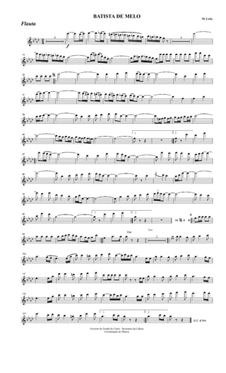 & bb
bb
4
2 4
f
œ œ œ œ œ œ œb œ œ# œn œn œb œn œb œ œn œ œn œb œ
J
œ
‰
4
˙
& bb
bb
14
œ œ œn œb œn œb œ œ ˙ œ
œ œn œ œ œ. œ.. ˙ œ œ œn œ œb œ œ œ
œ œ œ œ œ œ œ œ œ œ œ œ
& bb
bb ..
22 œ œ œ œ % ˙ ˙ œ œ œ œ œ œ œ œ ˙ œ œ œ œ
& bbbb
31
œ œ œ œ ˙ œ œ œ# œ œn œn œ œ œn œ œb œ œ œ œ œ ˙ œ œ œ œ
& bb
bb
39
œ œ œ œ ˙
J
œ œ
J
œ
J
œ œ
J
œ œ œ œ ˙ œ
œn œœ œœ œ œ œ œ œ œ ˙
& bb
bb ..
48 ˙ œ œ œ œ œ œ œ œœœ œ œn ˙ ˙
1.
J
œ
‰ Œ ∑
2.
J
œ
‰
œ œ œ
& bb
bb ..
57
œ œ œ œ ˙ œ œ œ œ œ œ œ œ ˙
J
œ
œ
J
œ
J
œ œ
J
œ œ œ œ œ
& bb
bb
66
˙
J
œ
œ
J
œ
J
œ œ
J
œ œ œ œ œ ˙
J
œ
‰
œ
j
œ œ œ œ œ œ œ ˙
& bb
bb
75
J
œ œ
J
œ
J
œ œ
J
œ œ œ
œ œ ˙
J
œ œ
J
œ
J
œ œ
J
œ
3
œ œ œ œ œ ˙
J
œ œ
J
œ
& bb
bb .. ..
84
J
œ
œ
J
œ
˙ ˙
1.
J
œ
‰
œ œ œ 2.
J
œ
‰ Œ Ao &∑ % ﬁ
ﬁ œ œ œ œ œ
& bb
bb .. ..
93
œ œ œ œ œ œ œ œ œ œ œ œ œ œ œ
œ .œ œ
Fim
J
œ
‰ Œ
Trio
2 œ œ J
œ œ
J
œ
J
œ œ
J
œ
& bb
bb
102
.œ œ œ .œ œ œ
J
œ œ
J
œn
J
œ œ
J
œ œ œ œ œ œ .œ œ œ J
œ œ
J
œ
J
œ œ
J
œ .œ œ œ
& bb
bb
111
.œ œ œ
J
œ œ
J
œn
J
œ œ
J
œ œ œ œ œ œ
J
œ
‰ ‰ œ œ J
œ œ
J
œ
J
œ œ
J
œ .œ œ œ
& bb
bb
119
.œ œ œ
J
œ œ
J
œn
J
œ œ
J
œ œ œ œ œ œ .œ œ œ
J
œ œ
J
œ
J
œ œ
J
œ .œ œ œ
& bb
bb ..
127
.œ œ œ
J
œ œ
J
œn
J
œ œ
J
œ 1.
.œ œ œ
J
œ
‰ Œ
2.
.œ œ œ
D.C. & Fim
J
œ
‰ Œ
Governo de Estado do Ceará - Secretaria da Cultura
Coordenação de Música
BATISTA DE MELO M. Leite
Flauta
 