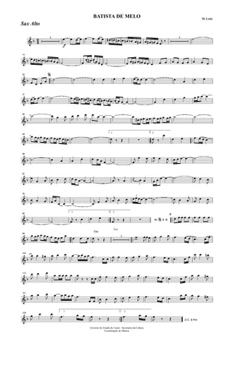 & b 4
2 4
f
œ œ œ œ œ œ œ œ œ# œn œ# œn œn œb œ œ# œ œ# œn œ
j
œ
‰
4 ˙
& b
14
œ œ œ# œn œn œb œ œ ˙ œ
œ œ# œ œ œ. œ. ˙ œ œ œ# œ œn œ œ œ œ œ œ œ œ œ œ œ œ
& b ..
22
œ œ œ œ
%
˙ ˙ œ œ œ œ œ œ œ œ ˙ œ œ œ œ
& b
31
œ œ œ œ ˙ œ œ œ# œ œn œ# œ œ œn œ œb œ œ œ œ œ ˙ œ
œ œ œ œ œ œ œ
& b
40
˙
J
œ œ
J
œ
J
œ œ
J
œ œ œ œ ˙ œ
œ# œœ œ œ œ œ œ œ œœ ˙ ˙
& b .. ..
49
œ œœ œ œœ œ œœœ œ œ# ˙ ˙
1.
J
œ ‰ Œ ∑
2.
J
œ ‰
œ
œ œ œ œ œ œ
& b
58
˙ œ œ œ œ œ œ œ œ ˙
j
œ
œ
J
œ
J
œ œ
J
œ œ œ œ œ ˙
& b
67
J
œ
œ
j
œ
J
œ œ
J
œ œ œ œ œ ˙
j
œ ‰ œ
j
œ œ œ œ œ œ œ ˙
J
œ œ
J
œ
& b
76
J
œ œ
j
œ œ œ
œ œ ˙
j
œ œ
j
œ
j
œ œ
J
œ
3
œ œ œœ œ ˙
J
œ œ
j
œ
j
œ
œ
J
œ
& b .. ..
85
˙ ˙
1.
j
œ ‰ œ œ œ
2.
j
œ ‰ Œ Ao &∑ % ﬁ
ﬁ
œ œ œ œ œ œ œ œ œ
& b .. ..
94
œ œ œ œ œ œ œ œ œ œ œ
œ .œ œ
Fim
J
œ ‰ Œ
Trio
2
œ œ J
œœ
J
œ
J
œ œ
J
œ .œ œ œ .œ œ œ
& b
104
J
œ œ
J
œ#
J
œ œ
J
œ œ œ œ œ œ .œ œ œ J
œ œ
J
œ
J
œ œ
J
œ .œ œ œ .œ œ œ J
œ œ
J
œn
& b
113
J
œ œ
J
œ
œ œ œ œ œ
J
œ
‰ ‰ œ œ J
œ œ
J
œ
J
œ œ
J
œ .œ œ œ .œ œ œ J
œ œ
J
œ#
& b
121
J
œ œ
J
œ œ œ œ œ œ .œ
œ œ J
œ œ
J
œ
J
œ œ
J
œ .œ œ œ .œ
œ œ
J
œ œ
J
œ#
& b ..
129
J
œ œ
J
œ 1.
.œ œ œ
J
œ ‰ Œ
2.
.œ œ œ
D.C. & FimJ
œ ‰ Œ
Governo de Estado do Ceará - Secretaria da Cultura
Coordenação de Música
BATISTA DE MELO M. Leite
Sax Alto
 