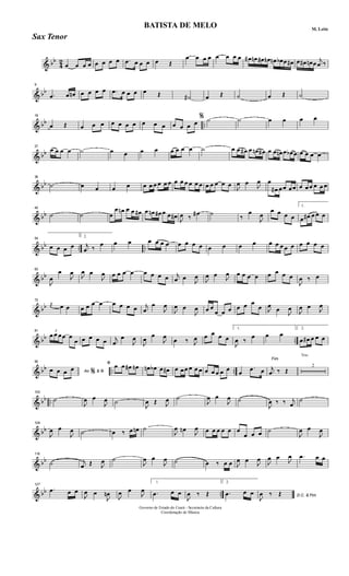 & bb
4
2
œ œ œ œ œ œ œ œ .œ œ œ œ œ Œ
œ œ œ œ œ œ œ œ œ# œn œ# œn œn œb œ œ# œ œ# œn œ
j
œ ‰
& bb
9
.œ œ œn œ œ œ œ .œ œ œ œ œ Œ ˙# œ Œ ˙ œ Œ ˙
& bb ..
18
œ Œ œ œ œ œ œ œ œ œ œ œ œ œ œ œ
% ˙ ˙ œ œ œ œ
& bb
27
œ œ œ œ ˙ œ œ œ œ œ œ œ œ ˙ œ œ œ# œ œn œ# œ œ œn œ œb œ œ œ œ œ
& bb
36
˙ œ œ œ œ œ œ œ œ œ œ œ œ œ œ œ œ œ œ œ œ œ
J
œ œ
J
œ œ
œ# œœ œœ œ œœ œ œ œ
& bb
45
˙ ˙ œ
œ œn œ œ œ# œ œn œ# œ œ œ#
J
œ ‰
œ# ˙
‰
œ
J
œ
œ œ œ œ
1.
œ œ# œ œ œ
& bb .. ..
54
œ œ œ œ
2.
j
œ ‰
œ œ œ œ œ œ œ œ œ œ œ œ œ œ œ œ œ œ œ œ œ œ œ œ
& bb
63
J
œ
œ
J
œ
J
œ œ
J
œ œ œ œ œ œ œ œ œ j
œ œ
J
œ
J
œ œ
J
œ œ œ œ œ œ œ œ œ
J
œ ‰ œ
& bb
72
j
œ œ œ œ œ œ œ œ œ œ œ j
œ
œ
J
œ
J
œ œ
J
œ œ œ
œ œ œ œ œ œ
œ J
œ
œ
J
œ
J
œ œ
J
œ
& bb ..
81 3
œ œ œœ œ
œ œ œ œ œ j
œ
œ
J
œ
J
œ
œ
J
œ
œ ‰ J
œ œ œ œ œ
1.
J
œ ‰
œ œ œ
2.
œ œ# œ œ œ
& bb .. ..
90
Ao &œ œ œ œ
% ﬁ
ﬁ œ œ œ# œn œn œb œ œ# œ œœ œ œ œ œ œ œ œ œ
œ
.œ œ
Fim
j
œ ‰ Œ
Trio
2
& bb ..
100
˙
J
œ œ
J
œ ˙
J
œ Œ J
œ ˙
J
œ œ
J
œ ˙
J
œ ‰ ‰ j
œ
˙
& bb
109
J
œ œ
J
œ ˙ œ ‰ œ œn ˙
J
œ œn
J
œ œ œ œ œ œ œ
œ œ œ ˙
J
œ œ
J
œ
& bb
118
˙ j
œ Œ J
œ ˙
J
œ œ
J
œ ˙ œ ‰ œ œ J
œ œ
J
œ
J
œ œ
J
œ .œ œ œ
& bb ..
127
.œ œ œ
J
œ œ
J
œn
J
œ œ
J
œ
1.
.œ œ œ
J
œ ‰ Œ
2.
.œ œ œ D.C. & Fim
J
œ ‰ Œ
Governo de Estado do Ceará - Secretaria da Cultura
Coordenação de Música
BATISTA DE MELO M. Leite
Sax Tenor
 